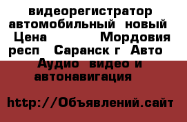 видеорегистратор автомобильный, новый › Цена ­ 2 100 - Мордовия респ., Саранск г. Авто » Аудио, видео и автонавигация   